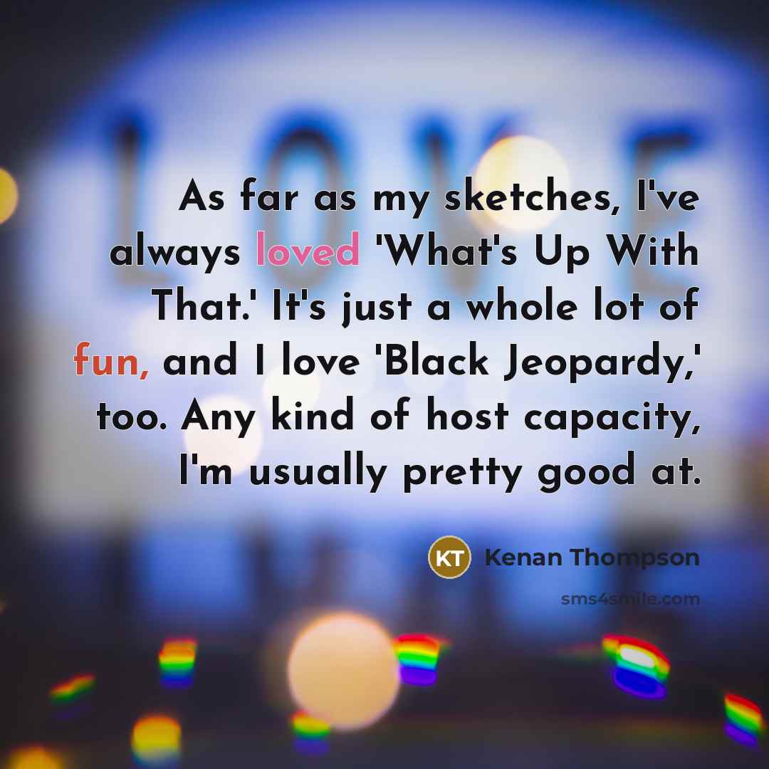 “As far as my sketches, I've always loved 'What's Up…” quote by Kenan Thompson