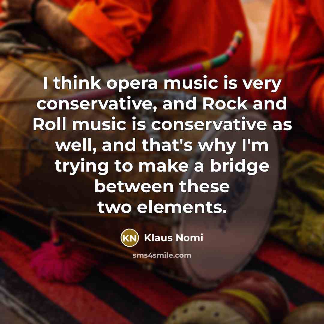 “I think opera music is very conservative, and Rock and…” quote by Klaus Nomi