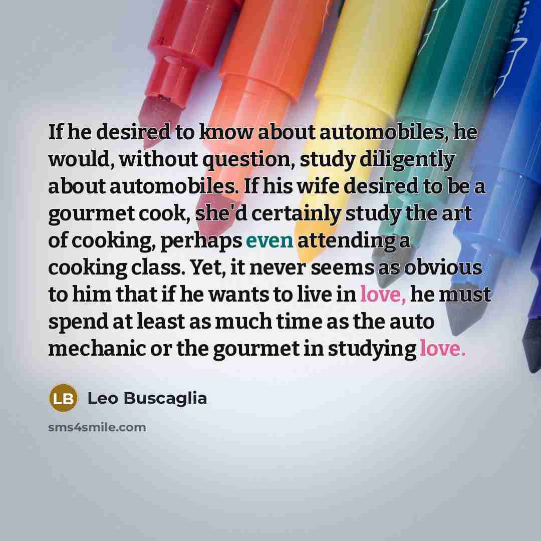 “If he desired to know about automobiles, he would, without…” quote by Leo Buscaglia