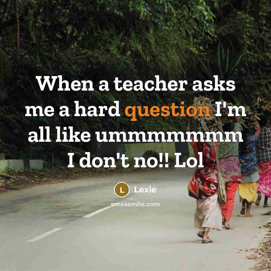 “When a teacher asks me a hard question I'm all like ummmmmmm I don't no!! Lol” quote by Lexie