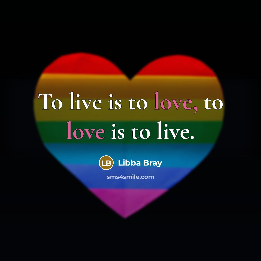“To live is to love, to love is to live.…” quote by Libba Bray