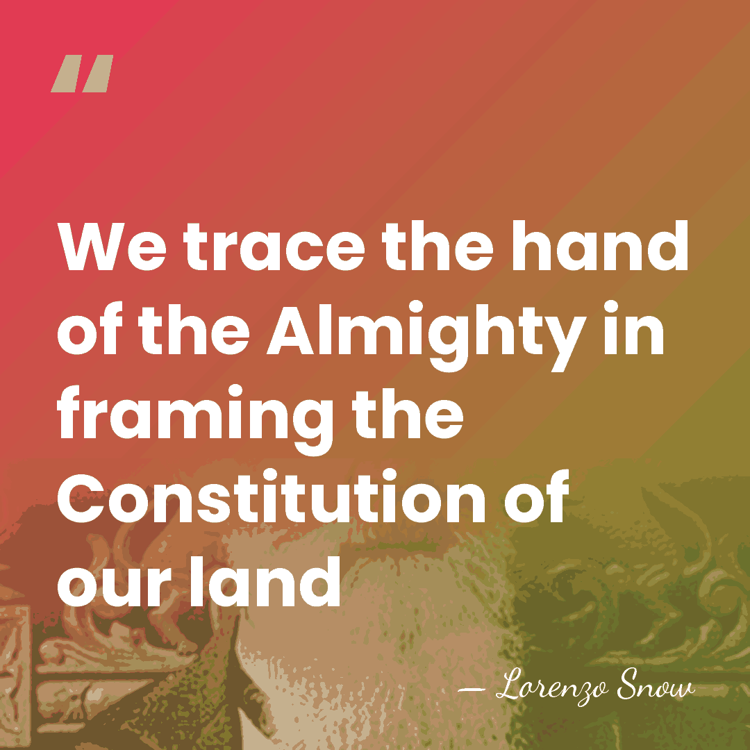 We trace the hand of the Almighty in framing the Constitution of&hellip; - Lorenzo Snow