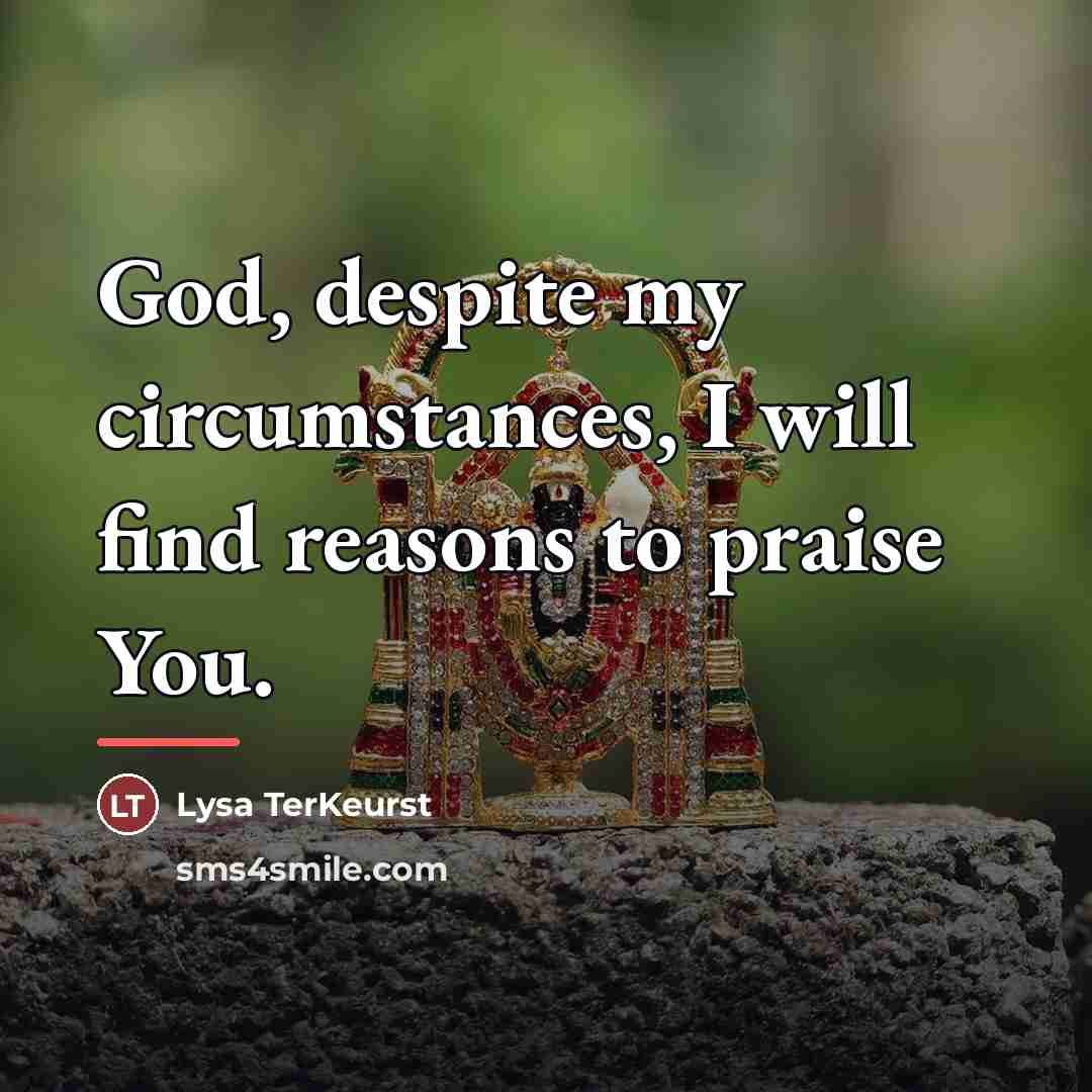 “God, despite my circumstances, I will find reasons to praise…” quote by Lysa TerKeurst