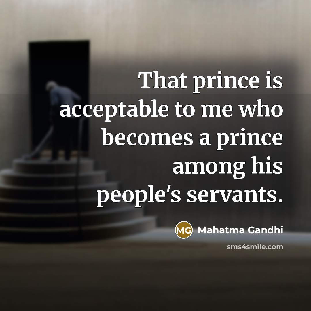 “That prince is acceptable to me who becomes a prince…” quote by Mahatma Gandhi