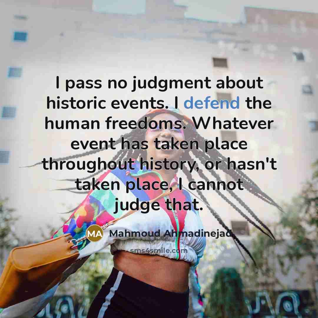 “I pass no judgment about historic events. I defend the…” quote by Mahmoud Ahmadinejad