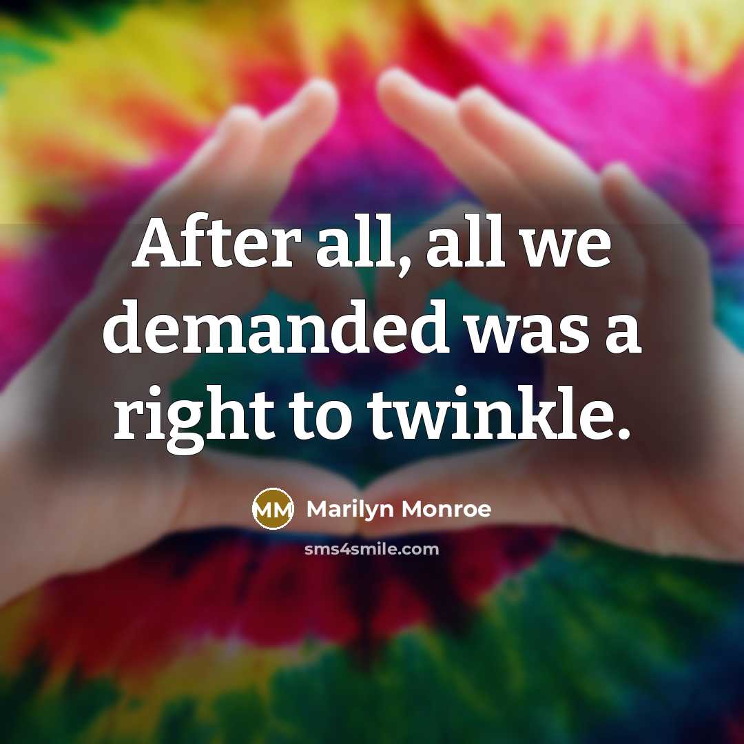 “After all, all we demanded was a right to twinkle.” quote by Marilyn Monroe