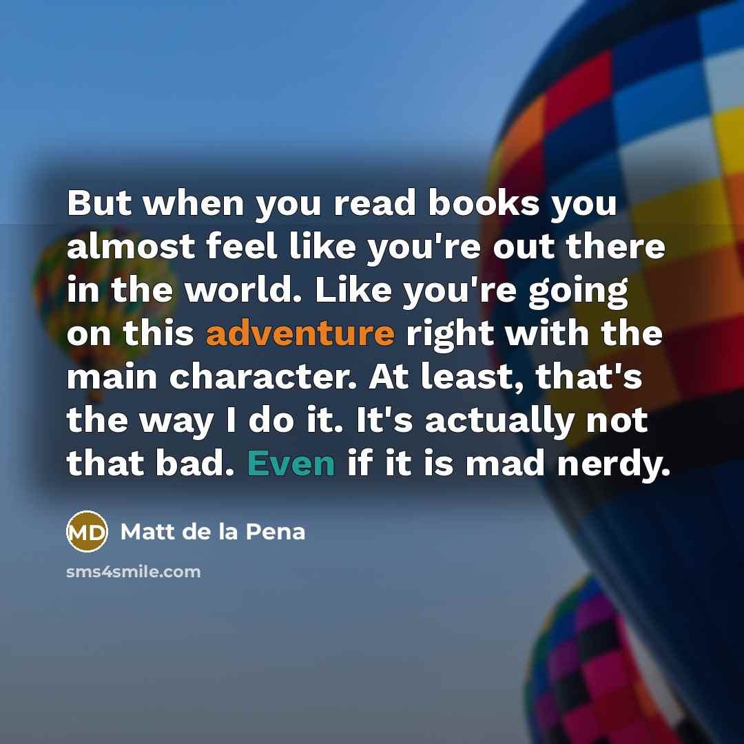 “But when you read books you almost feel like you're…” quote by Matt de la Pena