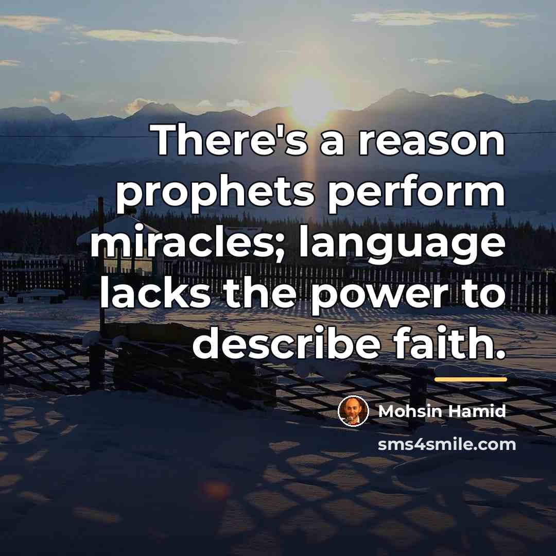 “There's a reason prophets perform miracles; language lacks the power…” quote by Mohsin Hamid
