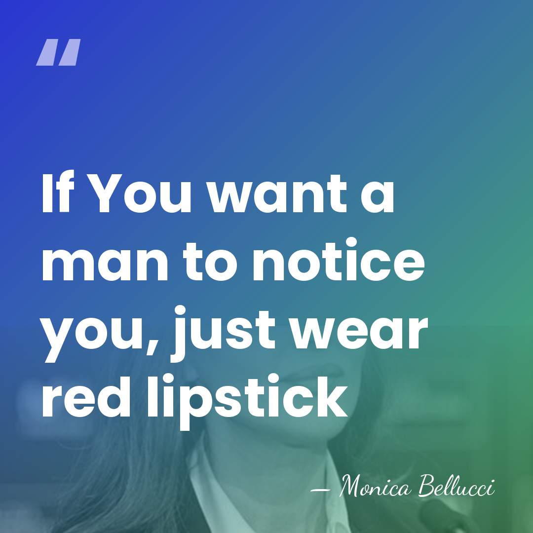 If You want a man to notice you, just wear red lipstick - Monica Bellucci