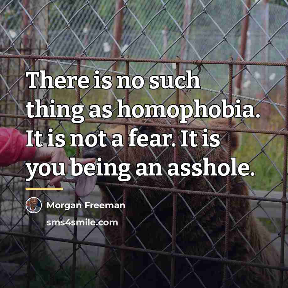 “There is no such thing as homophobia. It is not…” quote by Morgan Freeman
