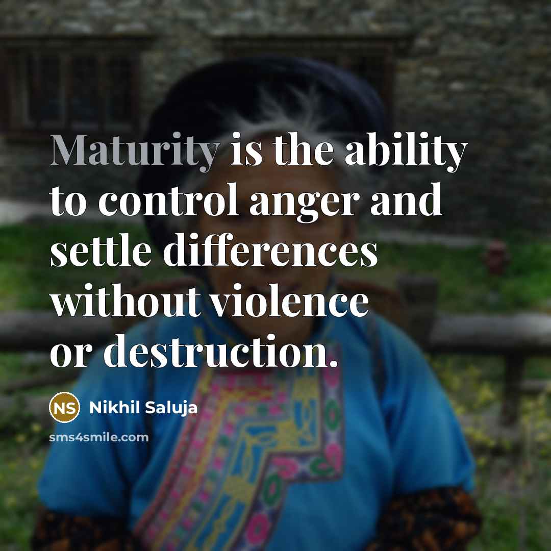 “Maturity is the ability to control anger and settle differences…” quote by Nikhil Saluja