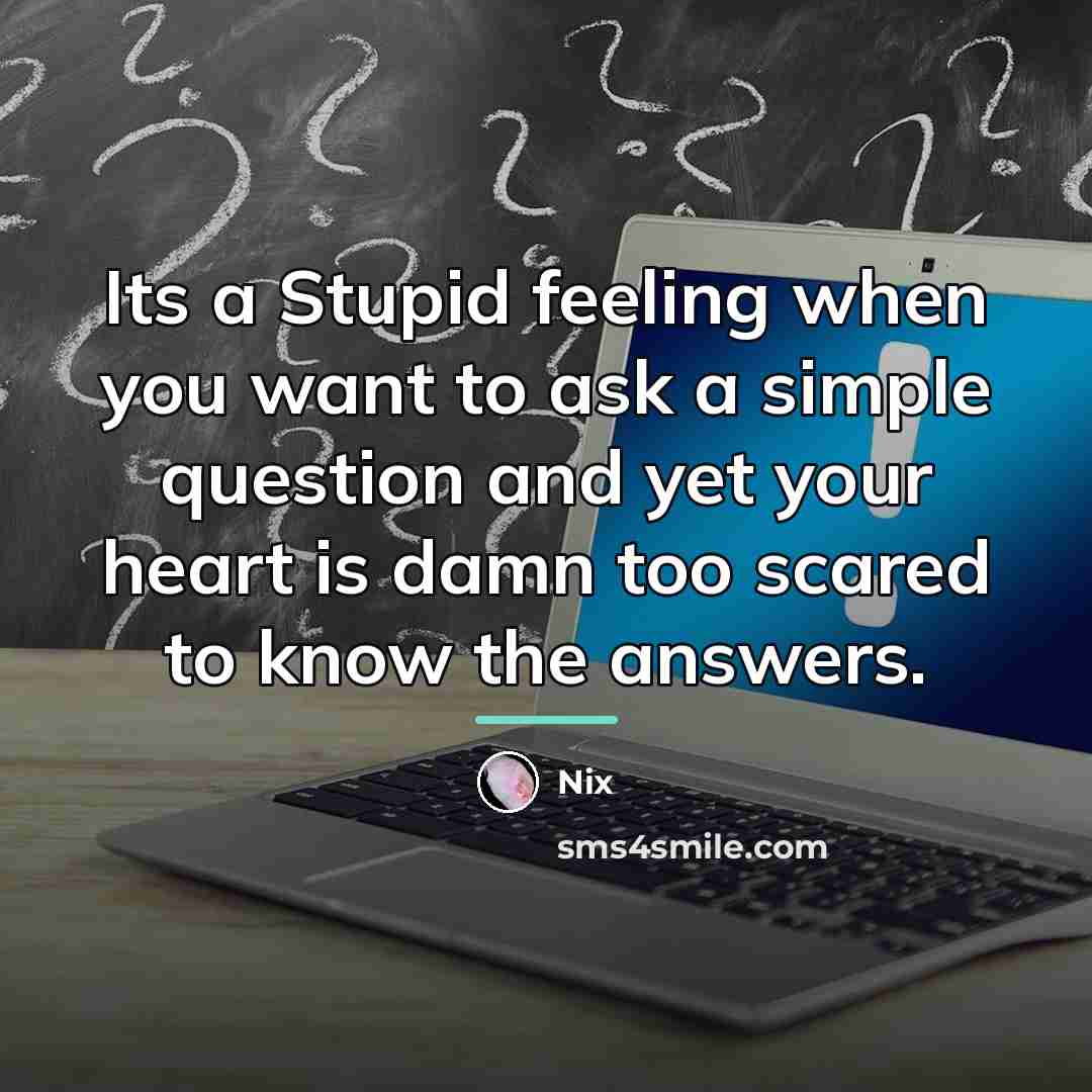 “Its a Stupid feeling when you want to ask a…” quote by Nix