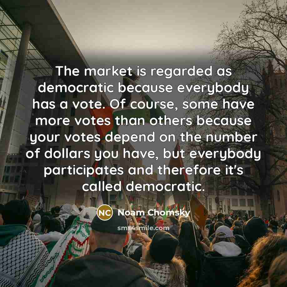 “The market is regarded as democratic because everybody has a…” quote by Noam Chomsky