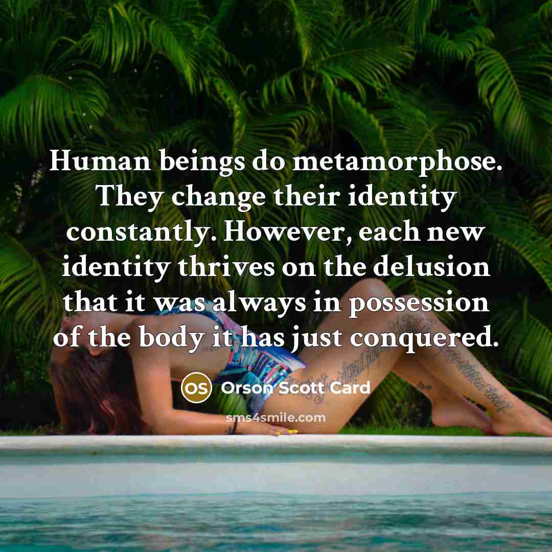 “Human beings do metamorphose. They change their identity constantly. However,…” quote by Orson Scott Card