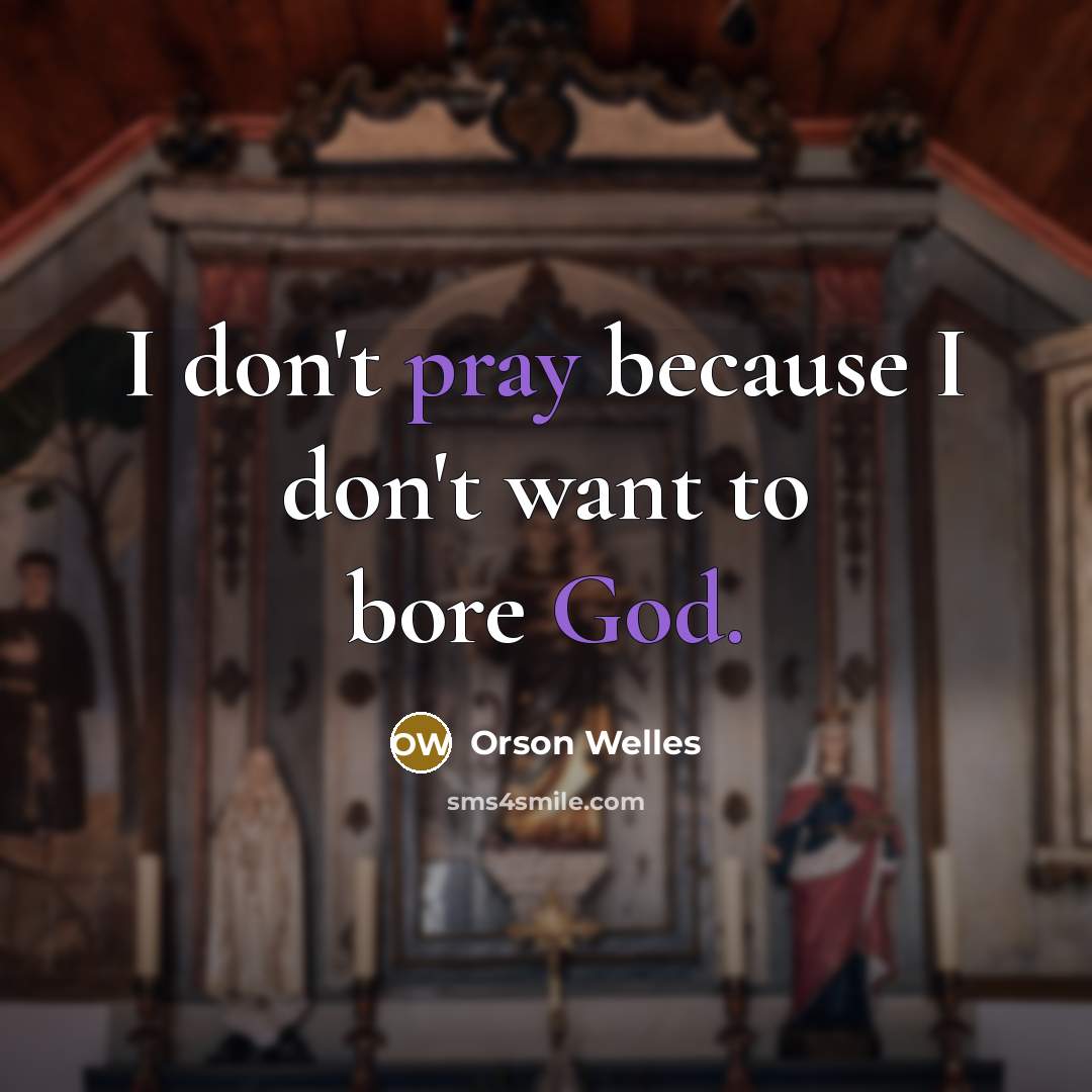 “I don't pray because I don't want to bore God.…” quote by Orson Welles