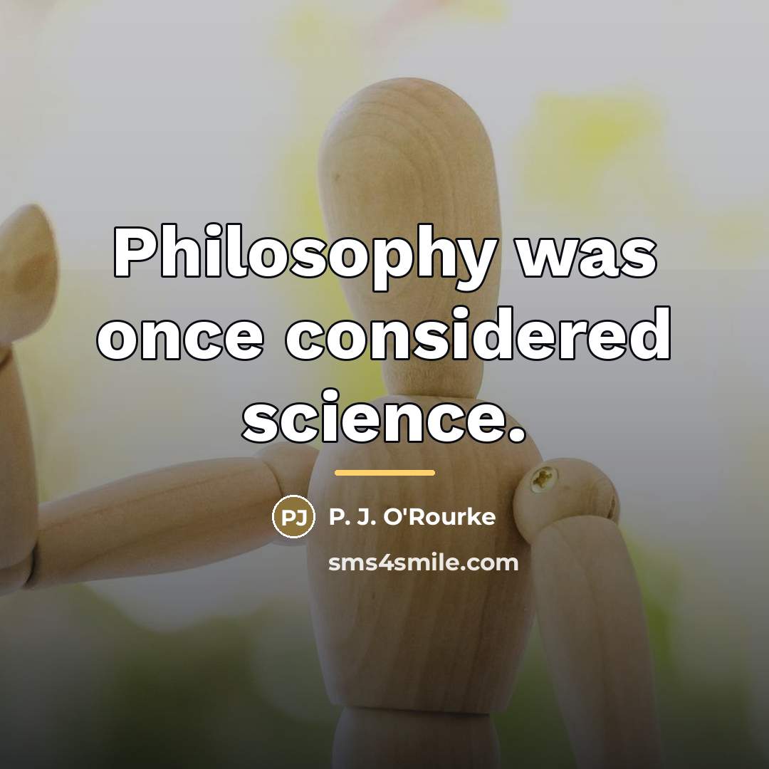 “Philosophy was once considered science.…” quote by P. J. O'Rourke