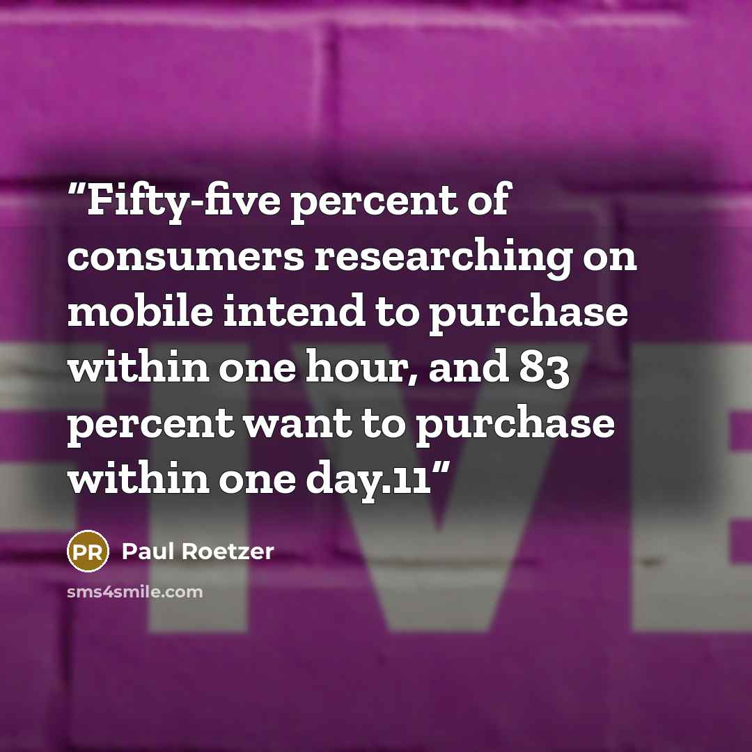 “Fifty-five percent of consumers researching on mobile intend to purchase within one hour, and 83 percent want to purchase within one day.11” quote by Paul Roetzer