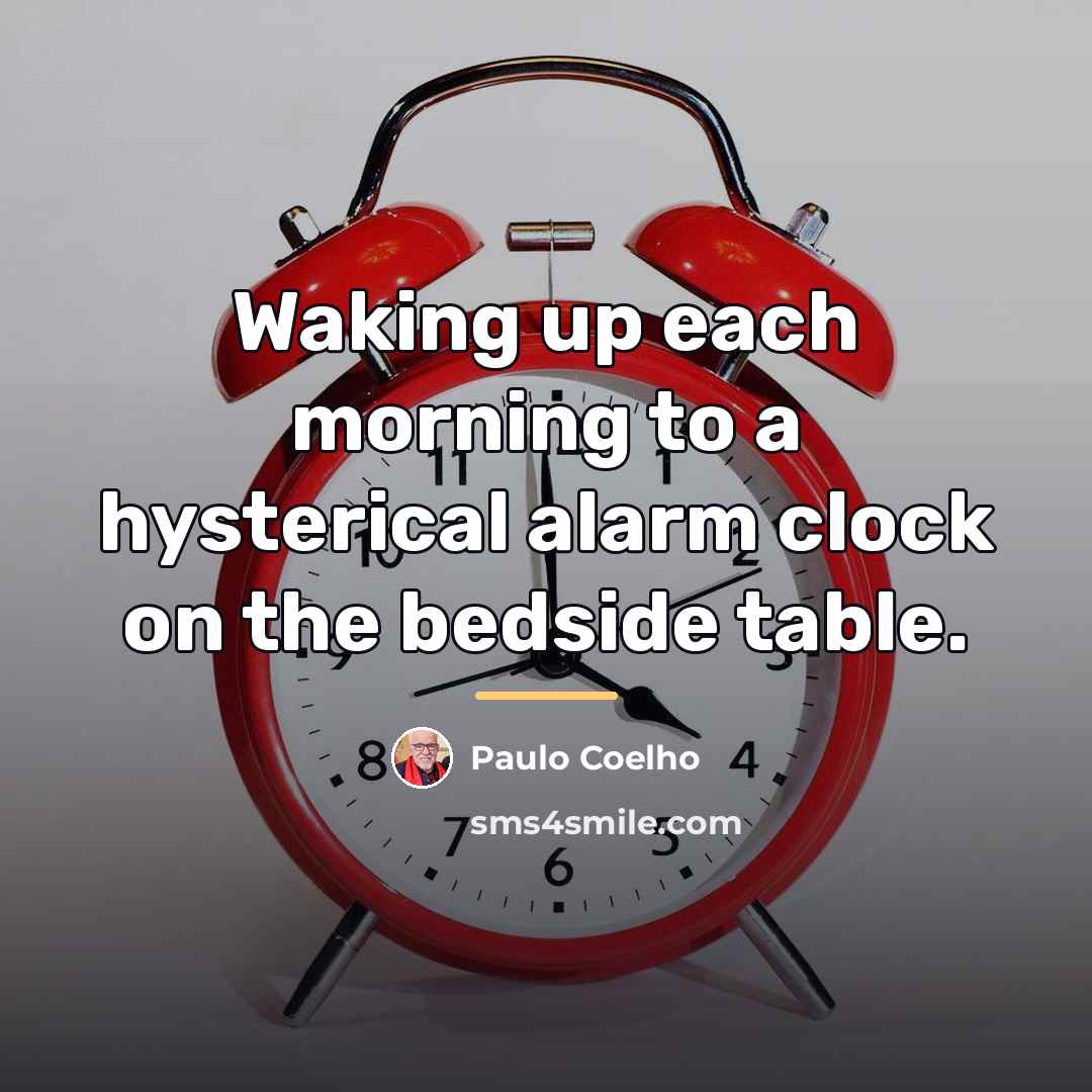 “Waking up each morning to a hysterical alarm clock on…” quote by Paulo Coelho