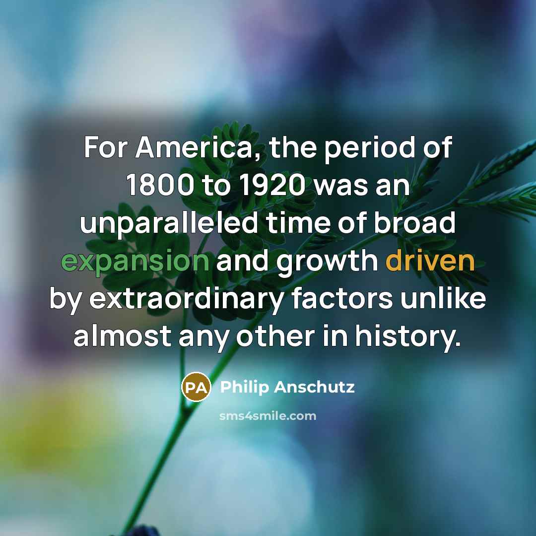 “For America, the period of 1800 to 1920 was an…” quote by Philip Anschutz
