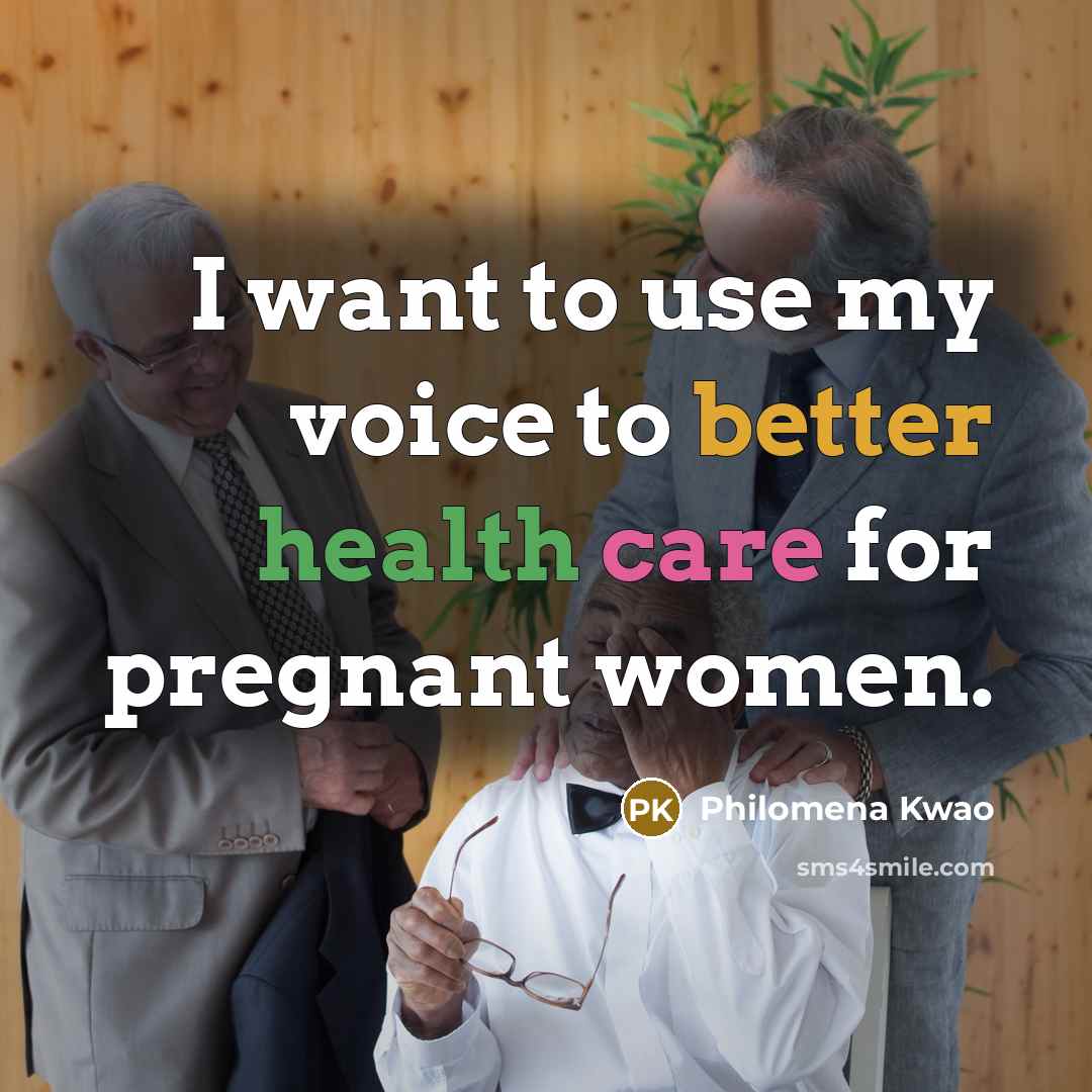 “I want to use my voice to better health care…” quote by Philomena Kwao