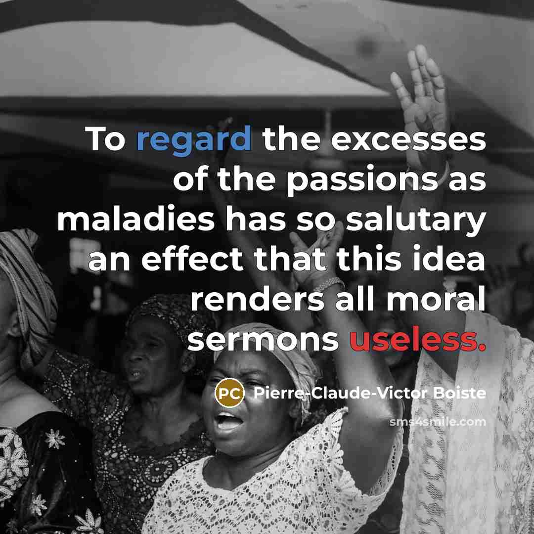 “To regard the excesses of the passions as maladies has…” quote by Pierre-Claude-Victor Boiste