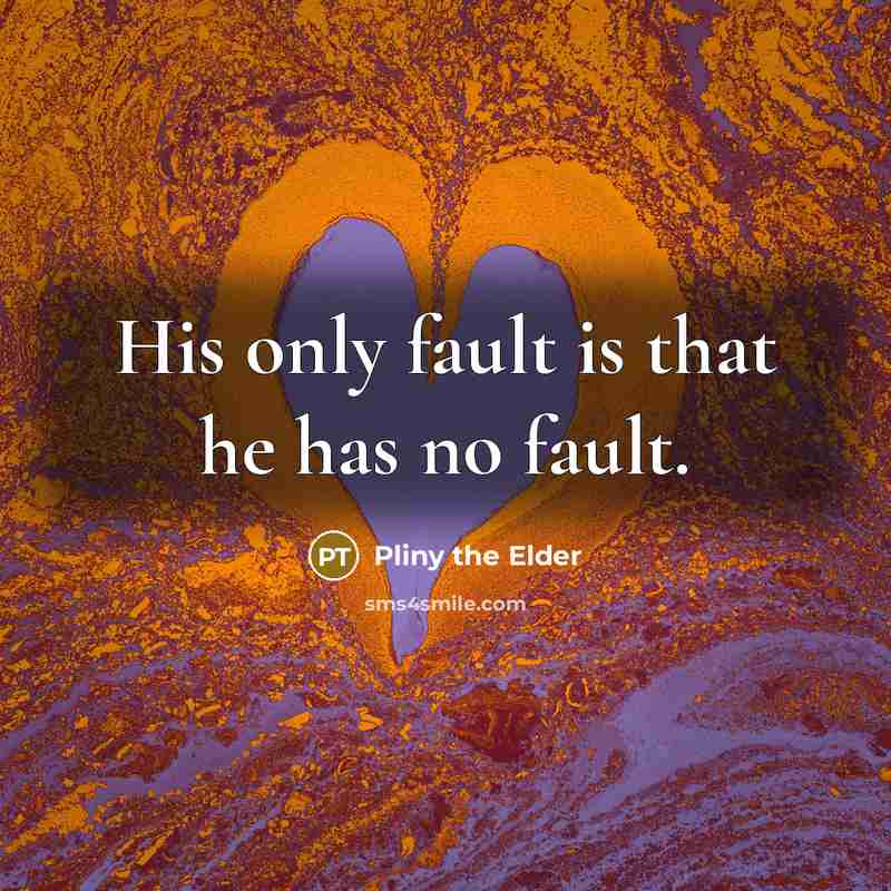 “His only fault is that he has no fault.…” quote by Pliny the Elder