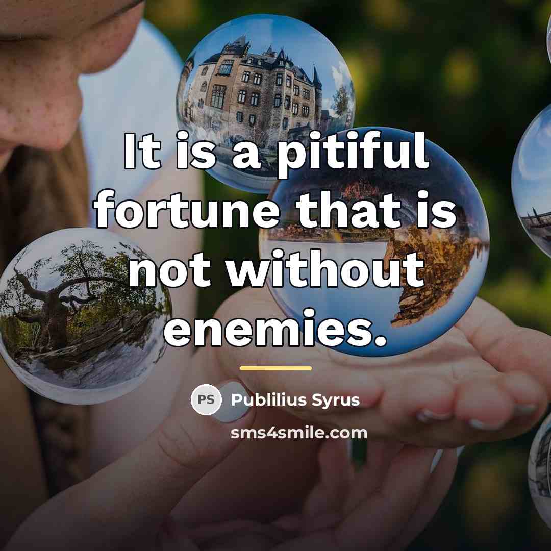 “It is a pitiful fortune that is not without enemies.…” quote by Publilius Syrus