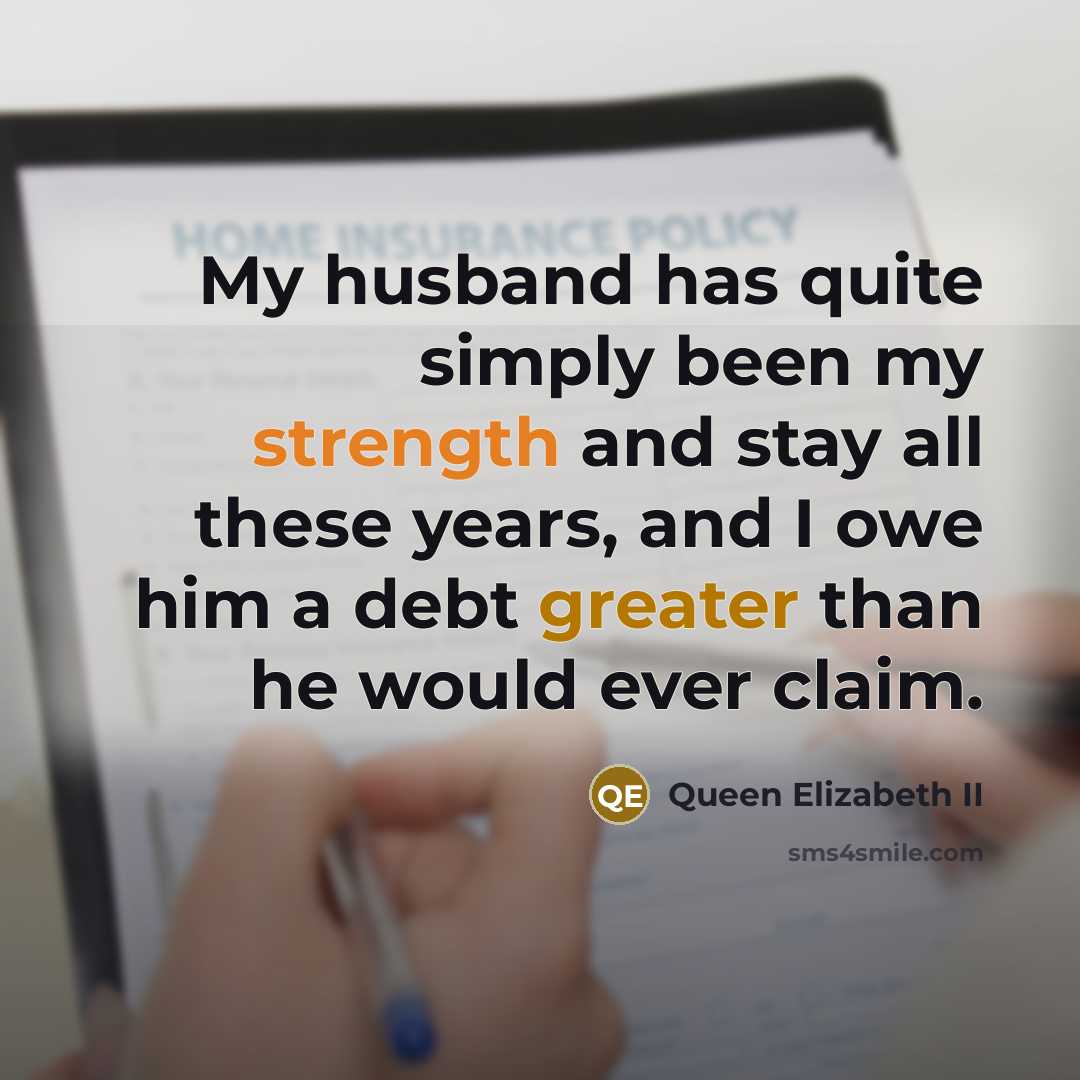 “My husband has quite simply been my strength and stay…” quote by Queen Elizabeth II