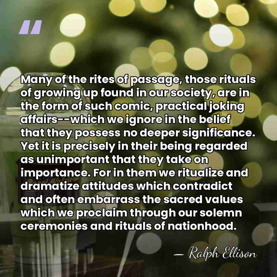 Many of the rites of passage, those rituals of growing up found&hellip; - Ralph Ellison
