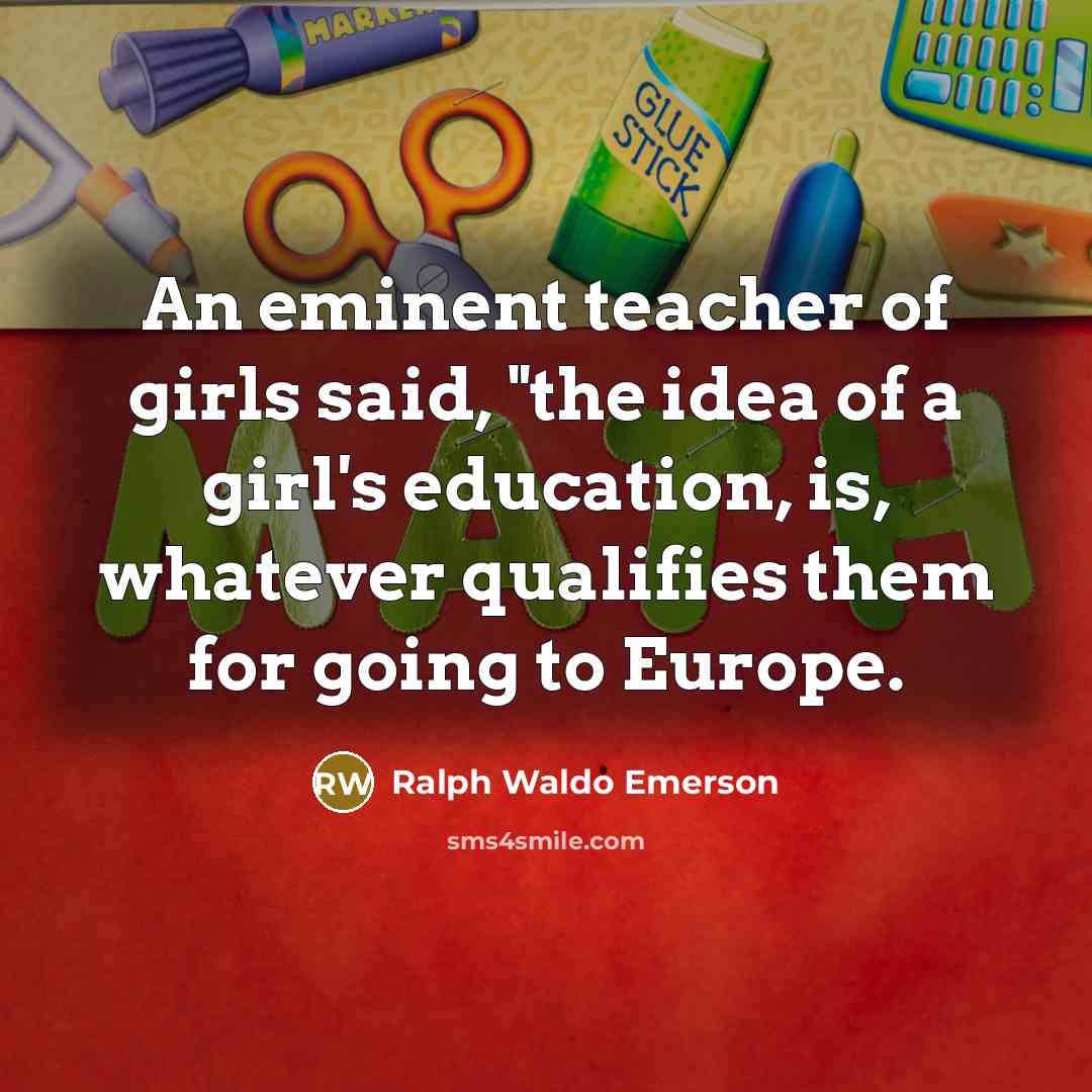 “An eminent teacher of girls said, "the idea of a…” quote by Ralph Waldo Emerson