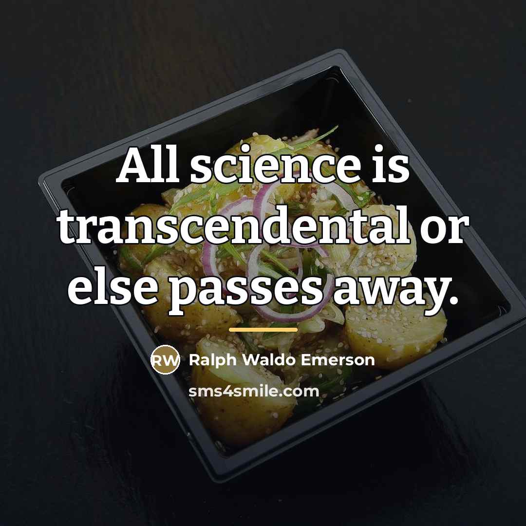 “All science is transcendental or else passes away.…” quote by Ralph Waldo Emerson
