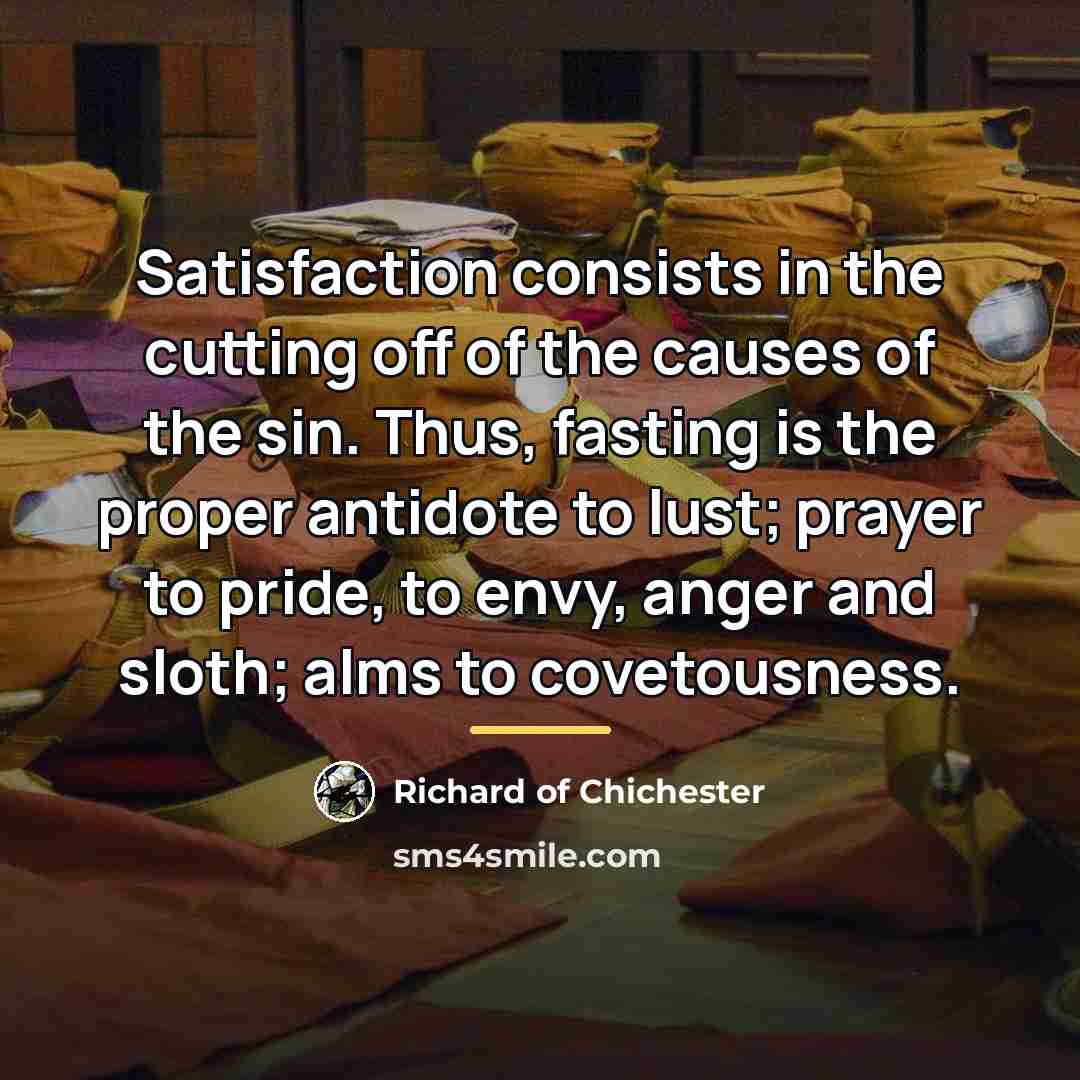 “Satisfaction consists in the cutting off of the causes of…” quote by Richard of Chichester