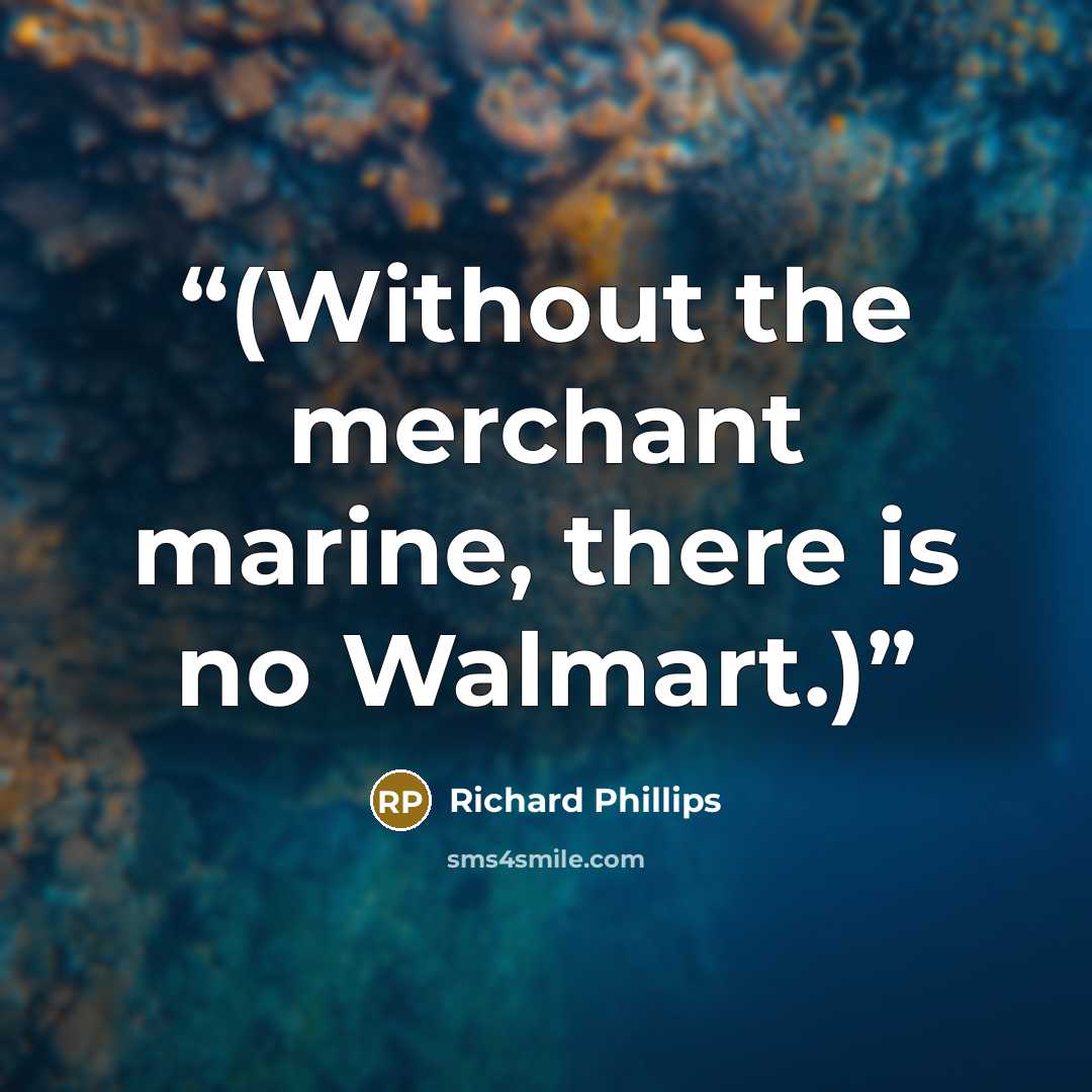 “(Without the merchant marine, there is no Walmart.)” quote by Richard Phillips
