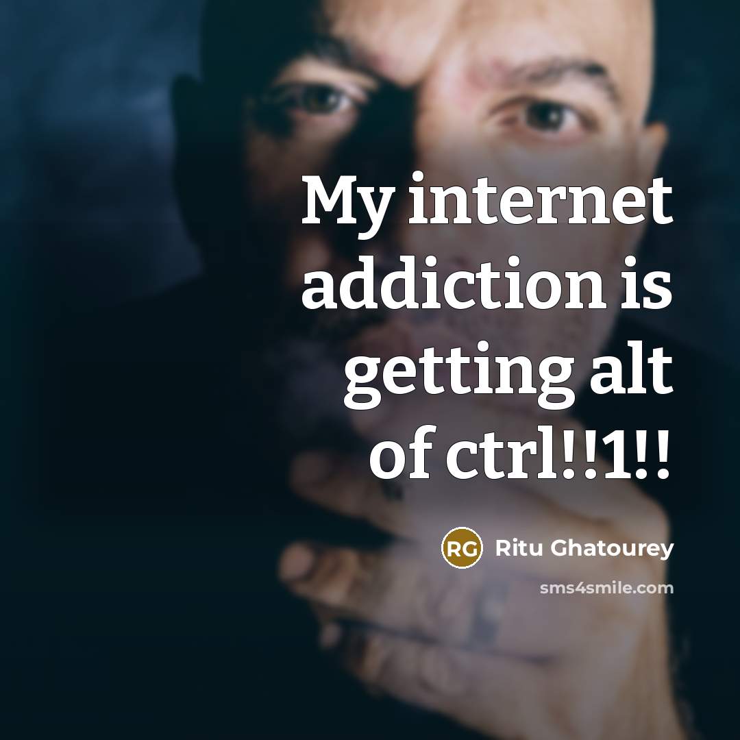 “My internet addiction is getting alt of ctrl!!1!!…” quote by Ritu Ghatourey