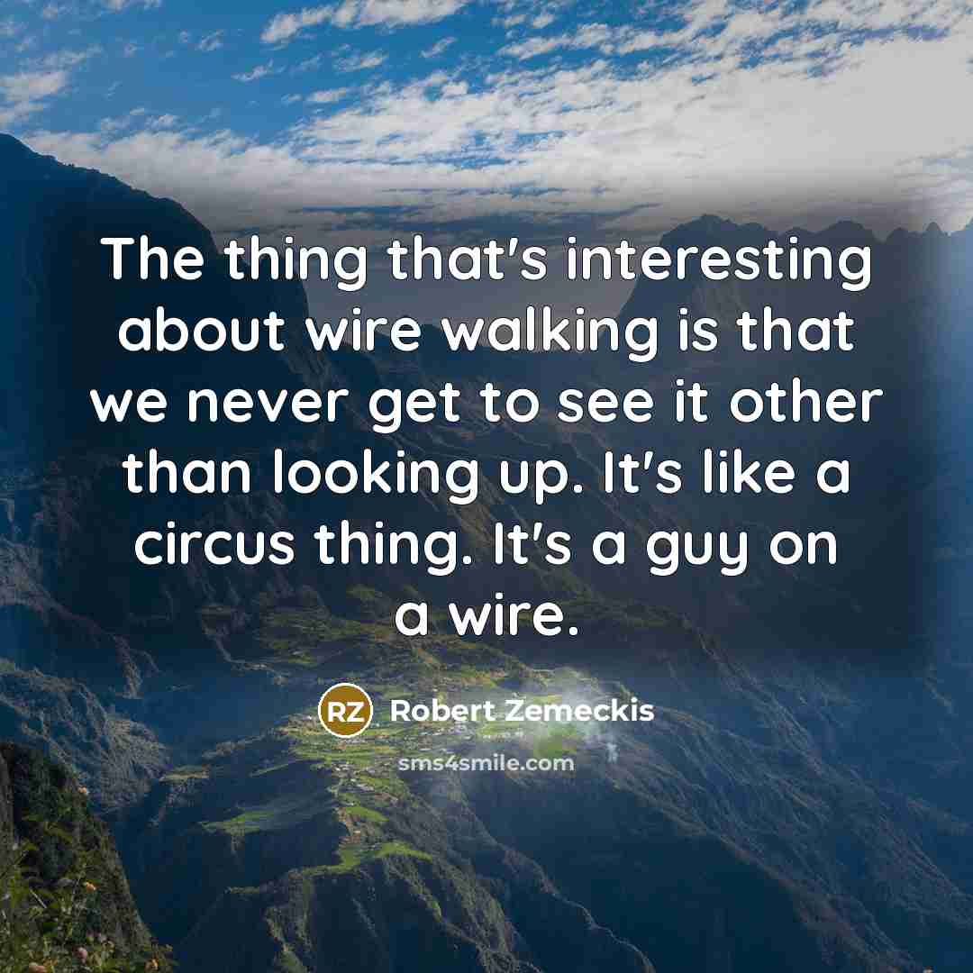 “The thing that's interesting about wire walking is that we…” quote by Robert Zemeckis
