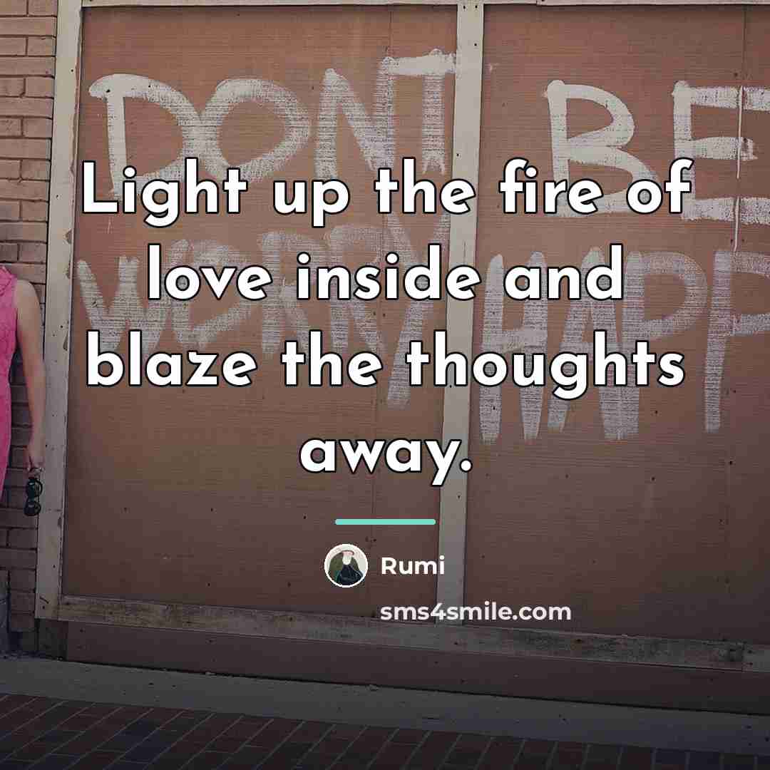 “Light up the fire of love inside and blaze the…” quote by Rumi
