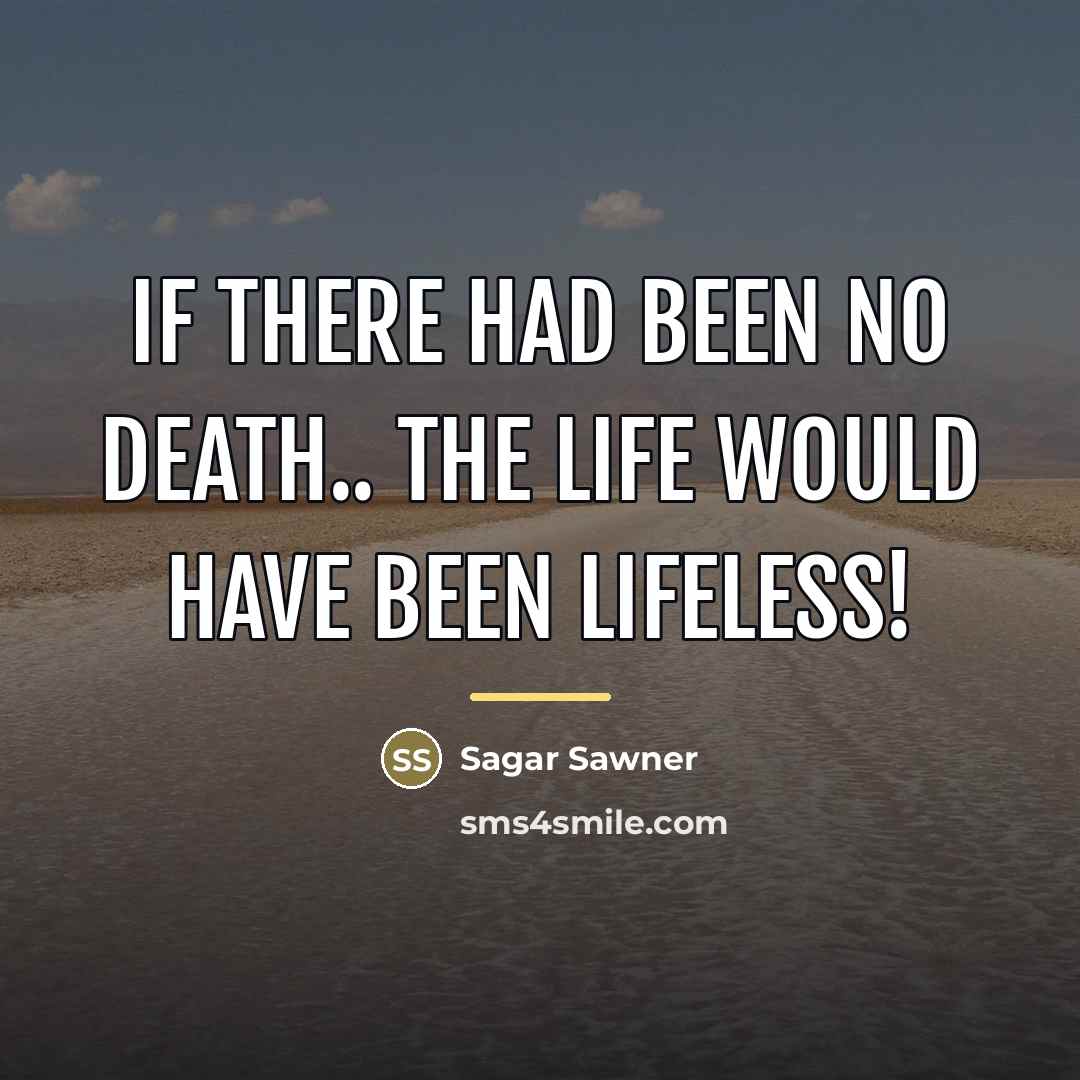“If there had been no death.. The life would have…” quote by Sagar Sawner