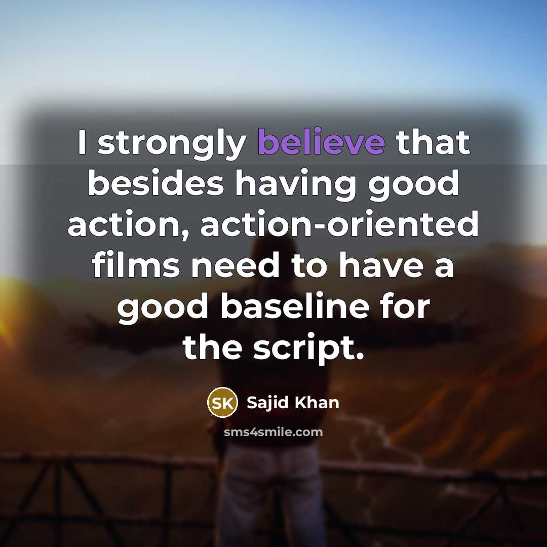 “I strongly believe that besides having good action, action-oriented films…” quote by Sajid Khan