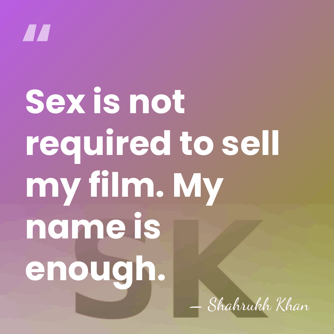 Sex is not required to sell my film. My name is enough. - Shahrukh Khan
