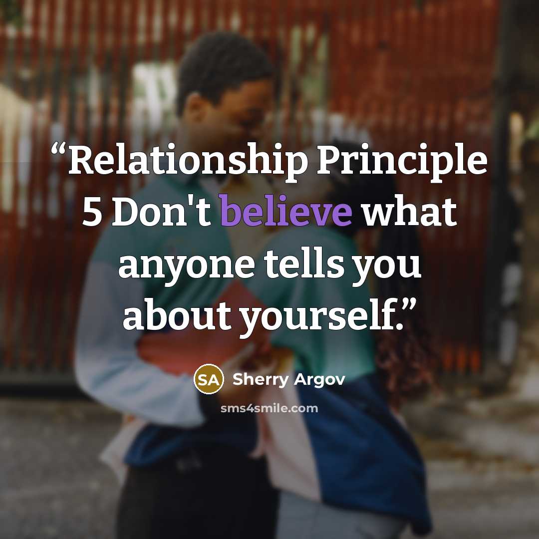 “Relationship Principle 5 Don't believe what anyone tells you about yourself.” quote by Sherry Argov