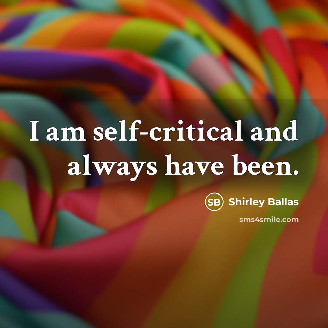 “I am self-critical and always have been.…” quote by Shirley Ballas