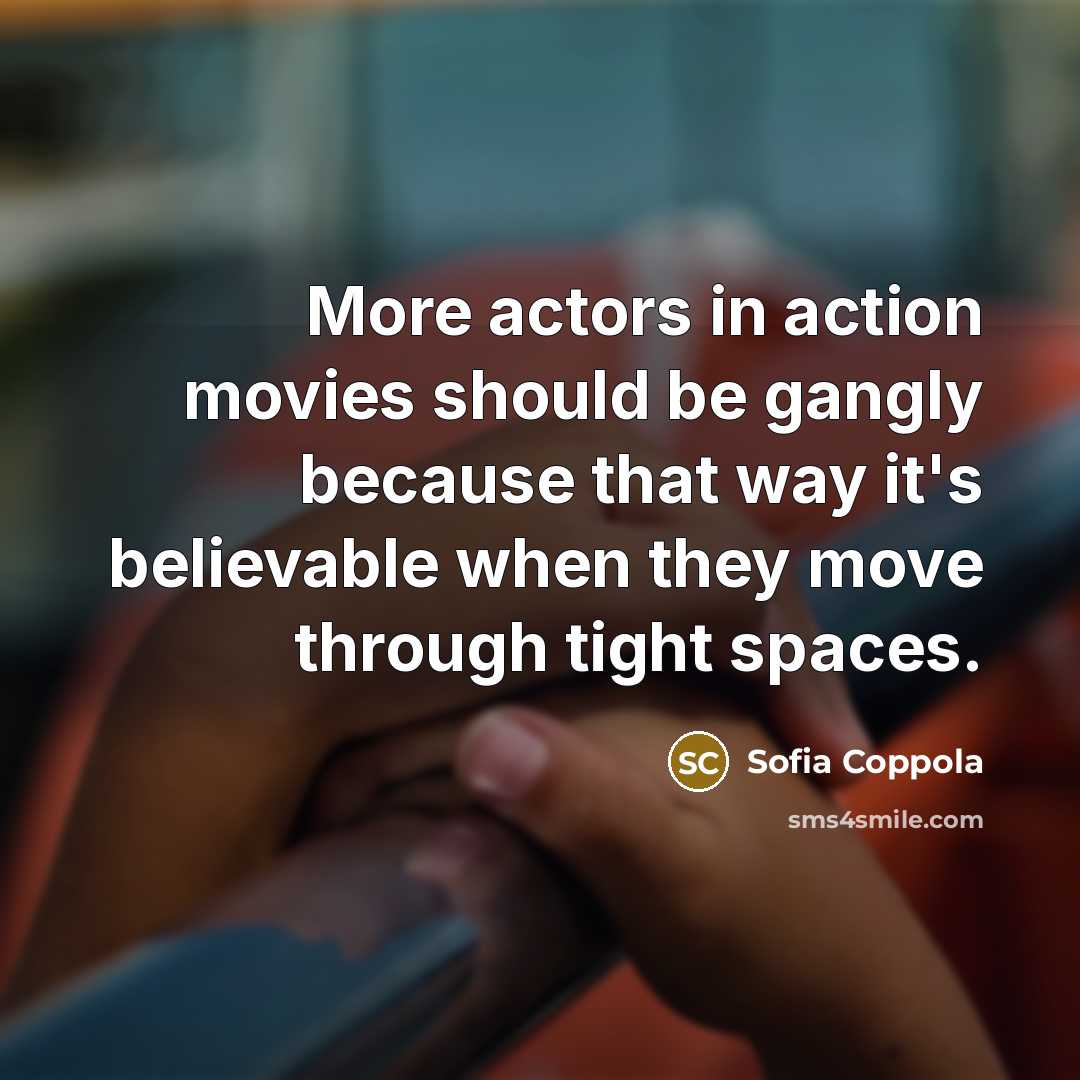 “More actors in action movies should be gangly because that…” quote by Sofia Coppola