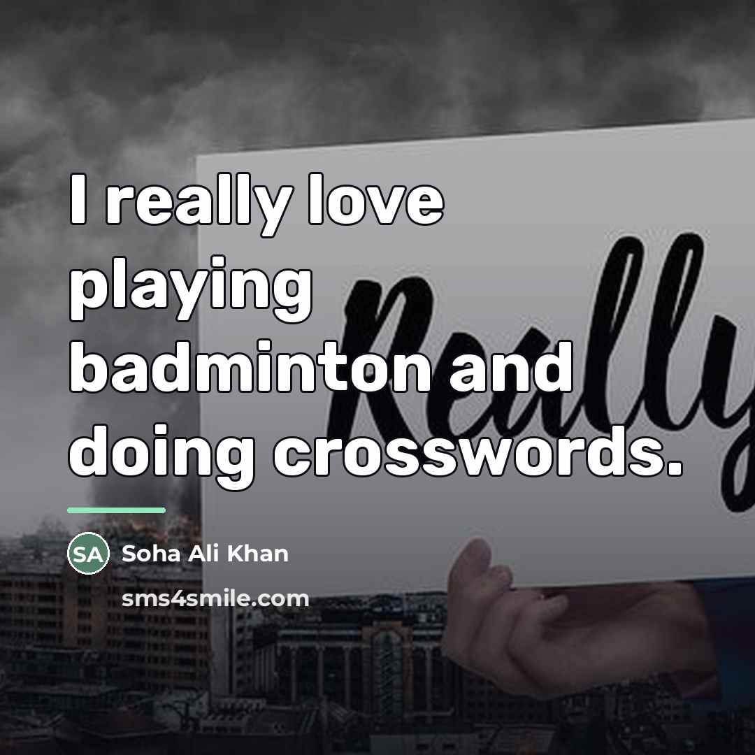“I really love playing badminton and doing crosswords.…” quote by Soha Ali Khan
