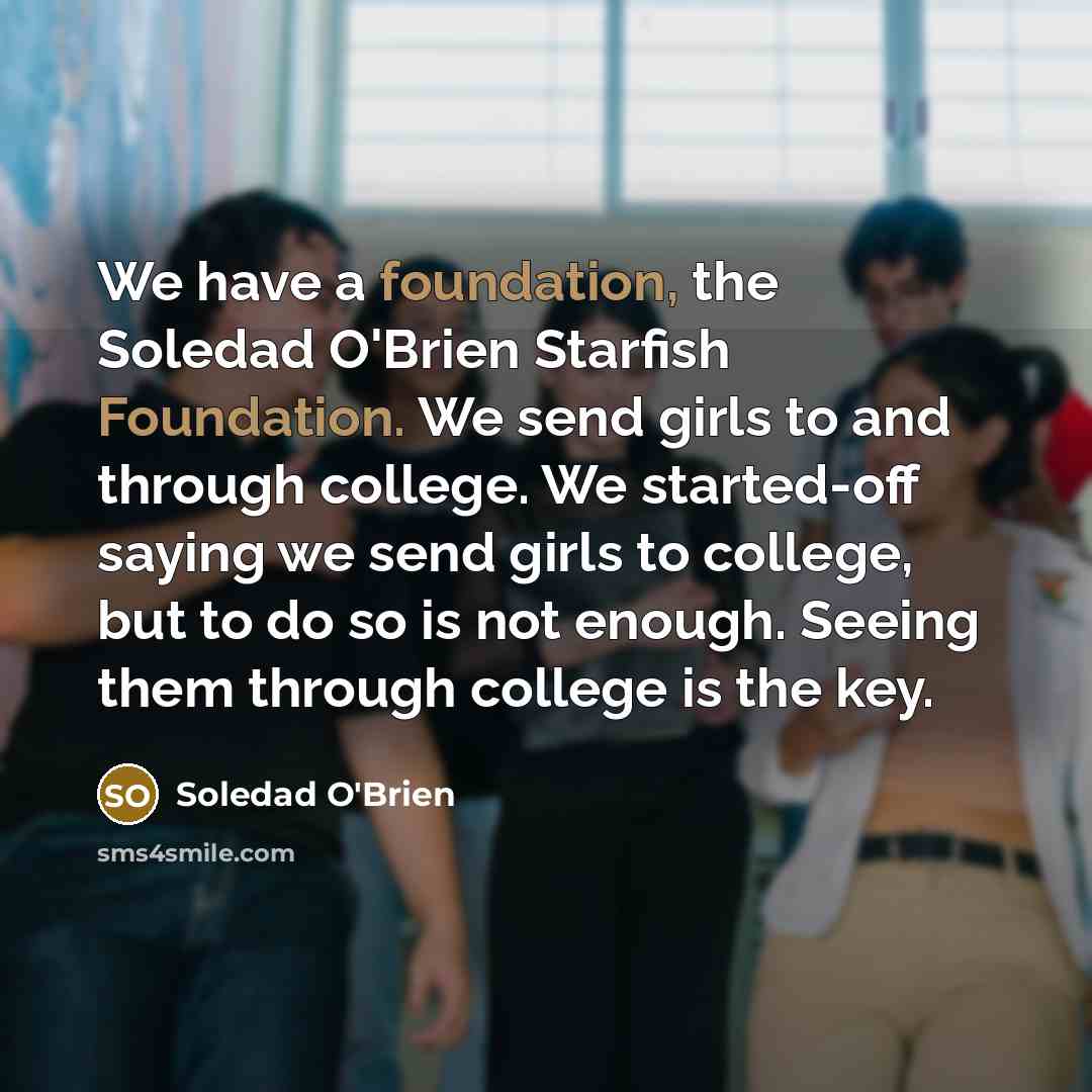 “We have a foundation, the Soledad O'Brien Starfish Foundation. We…” quote by Soledad O'Brien