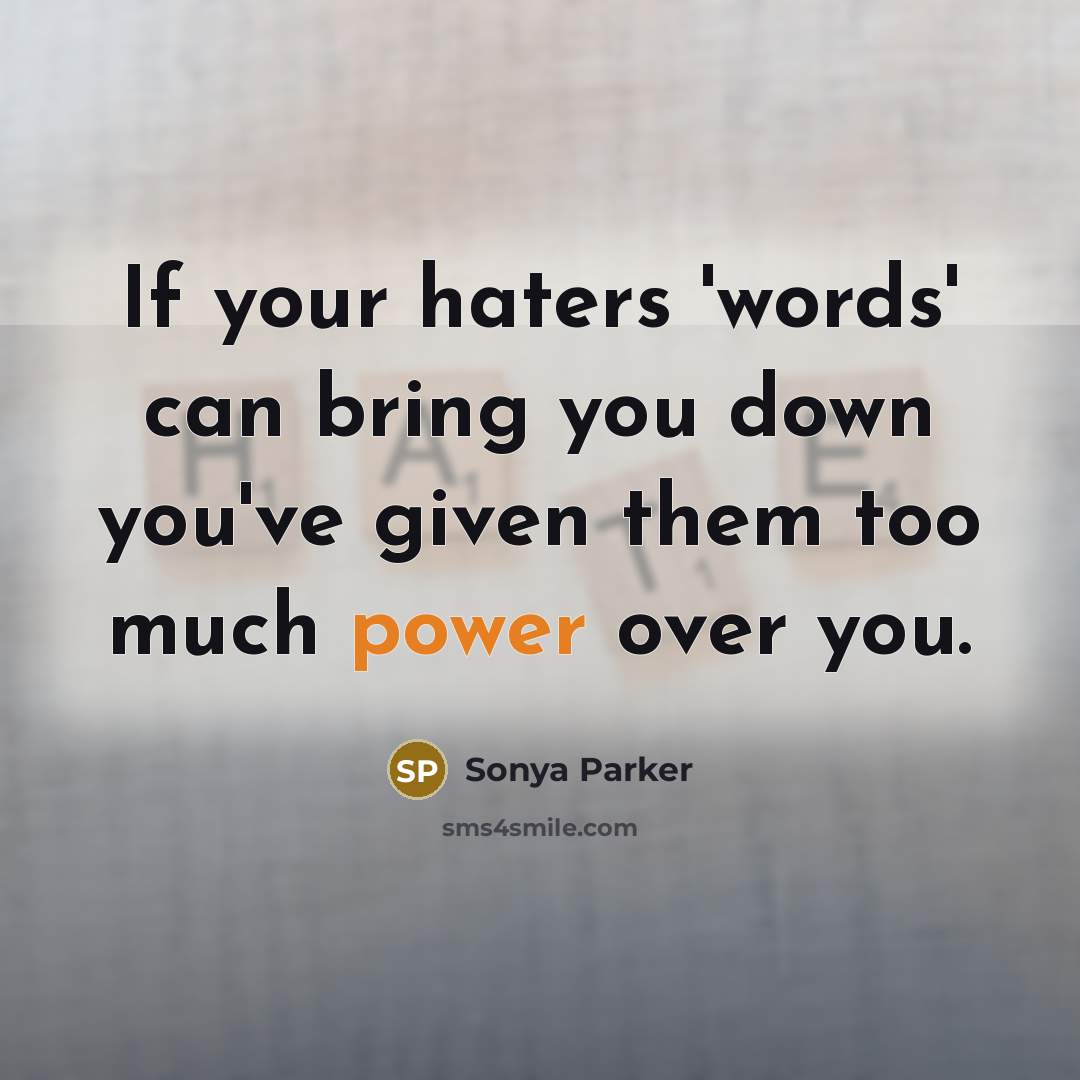 “If your haters 'words' can bring you down you've given…” quote by SONYA PARKER