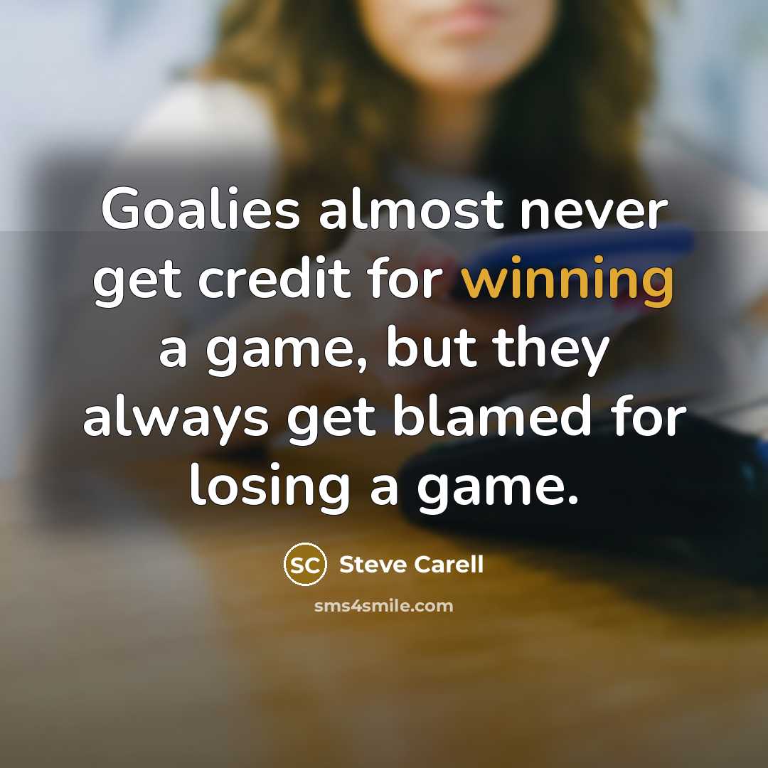 “Goalies almost never get credit for winning a game, but…” quote by Steve Carell