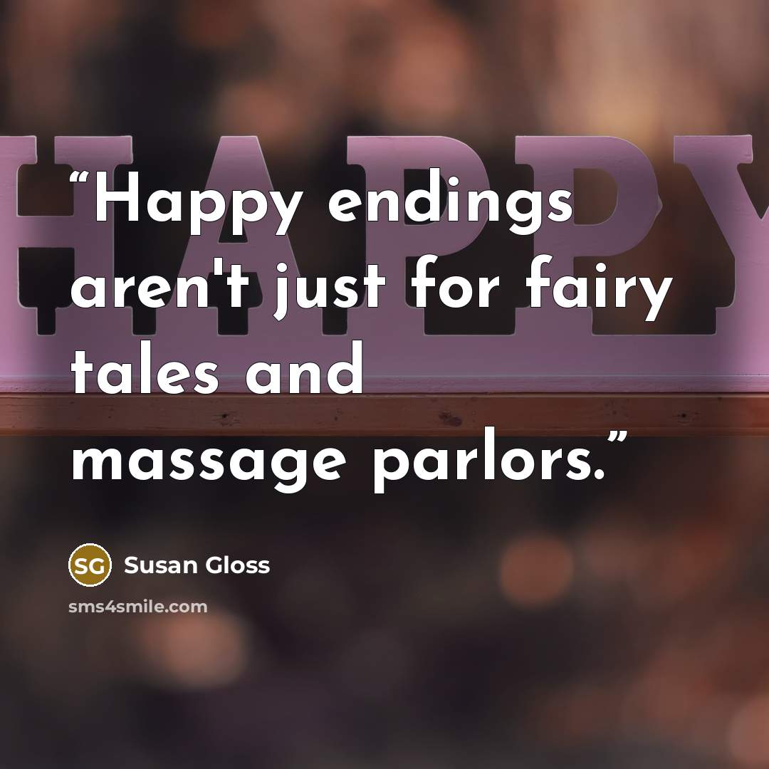 “Happy endings aren't just for fairy tales and massage parlors.” quote by Susan Gloss