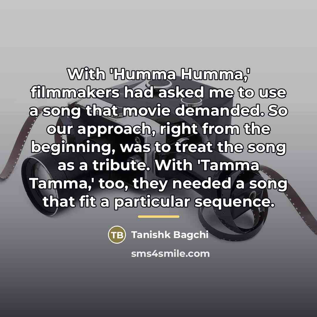 “With 'Humma Humma,' filmmakers had asked me to use a…” quote by Tanishk Bagchi