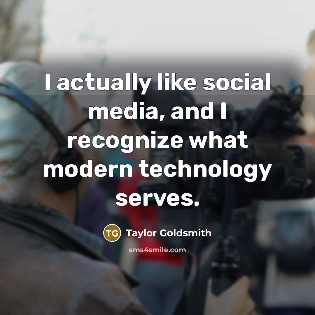 “I actually like social media, and I recognize what modern…” quote by Taylor Goldsmith