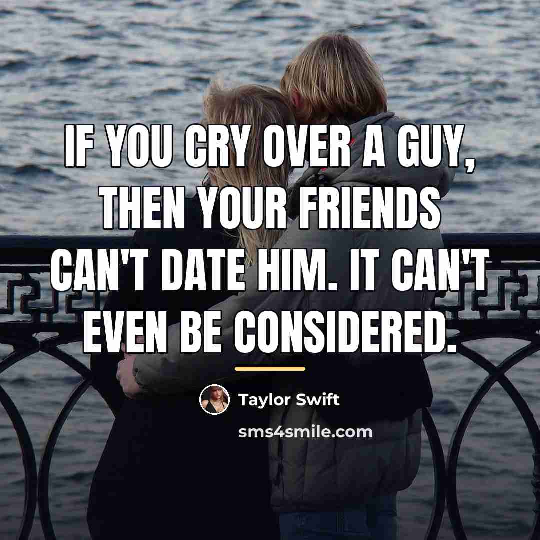 “If you cry over a guy, then your friends can't…” quote by Taylor Swift